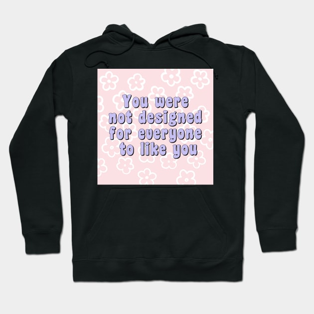 You were not designed for everyone to like you Hoodie by monicasareen